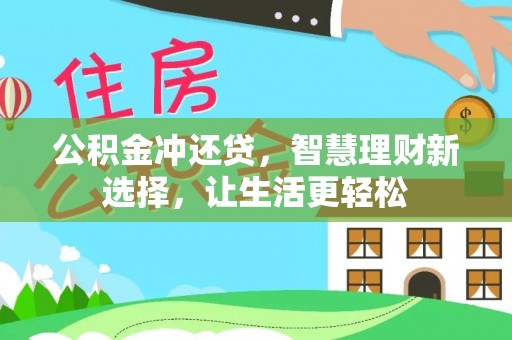 怀化公积金冲还贷，智慧理财新选择，让生活更轻松