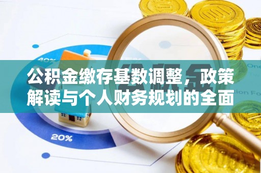 怀化公积金缴存基数调整，政策解读与个人财务规划的全面分析