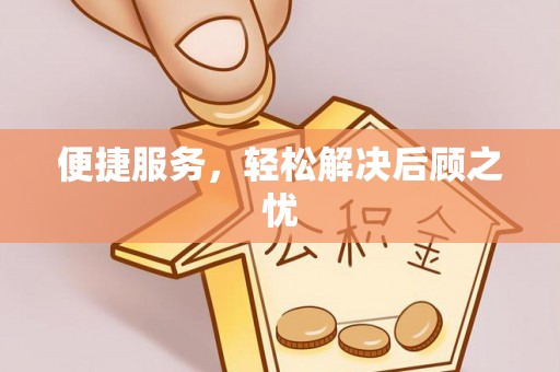 怀化便捷服务，轻松解决后顾之忧