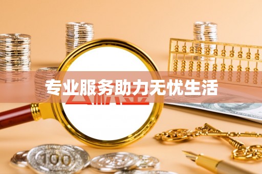 怀化专业服务助力无忧生活