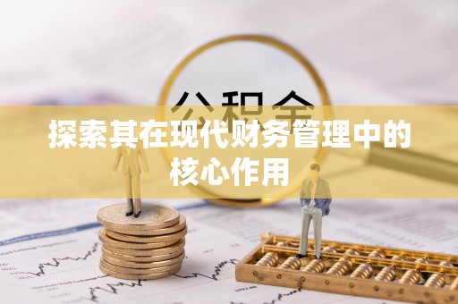 怀化探索其在现代财务管理中的核心作用