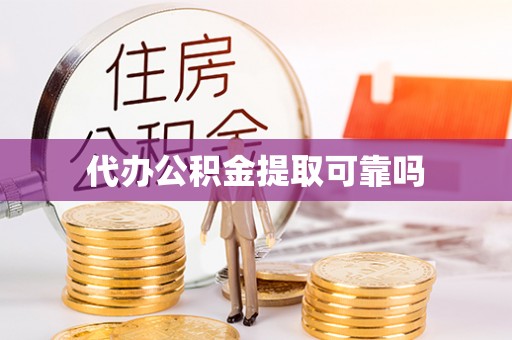 怀化代办公积金提取可靠吗