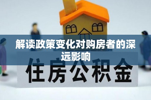 怀化解读政策变化对购房者的深远影响