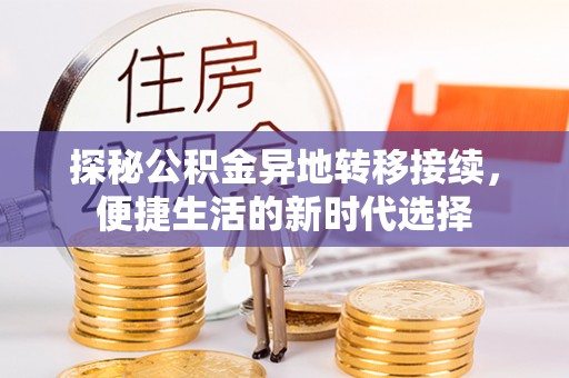 怀化探秘公积金异地转移接续，便捷生活的新时代选择