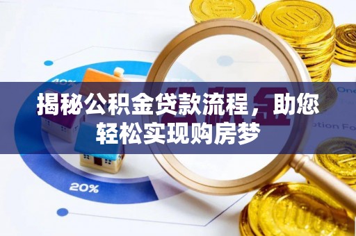 怀化揭秘公积金贷款流程，助您轻松实现购房梦
