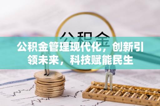怀化公积金管理现代化，创新引领未来，科技赋能民生