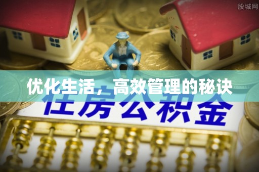 怀化优化生活，高效管理的秘诀