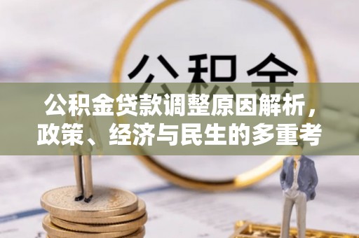 怀化公积金贷款调整原因解析，政策、经济与民生的多重考量