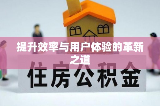 怀化提升效率与用户体验的革新之道