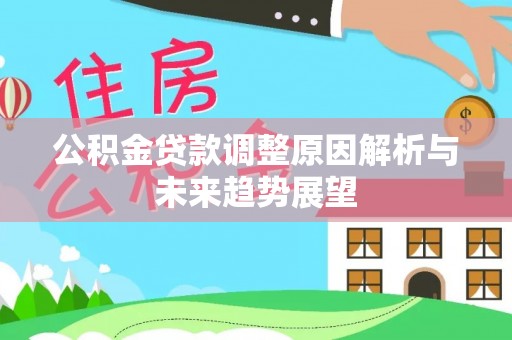 怀化公积金贷款调整原因解析与未来趋势展望