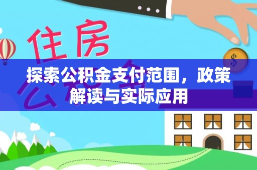 怀化探索公积金支付范围，政策解读与实际应用