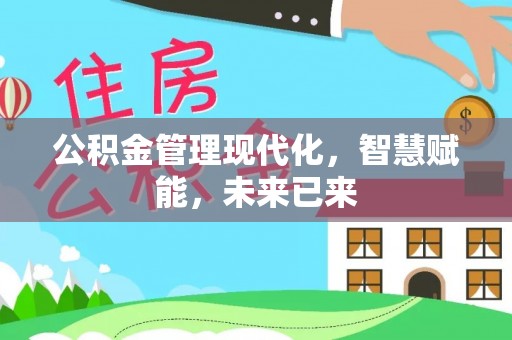 怀化公积金管理现代化，智慧赋能，未来已来