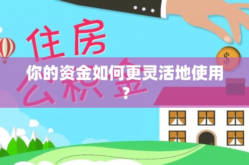 怀化你的资金如何更灵活地使用？
