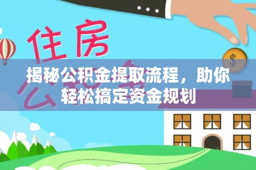 怀化揭秘公积金提取流程，助你轻松搞定资金规划