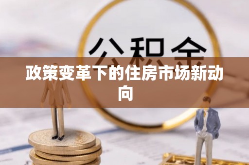 怀化政策变革下的住房市场新动向