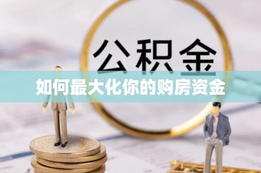 怀化如何最大化你的购房资金